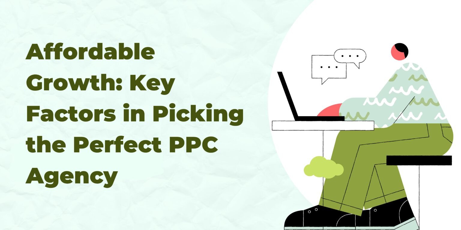 Affordable Growth: Key Factors in Picking the Perfect PPC Agency